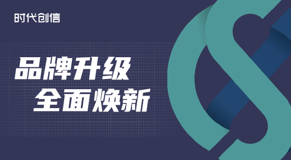 焕新时代 创信未来｜时代创信品牌升级，全面焕新，打造「技术+服务」新篇章