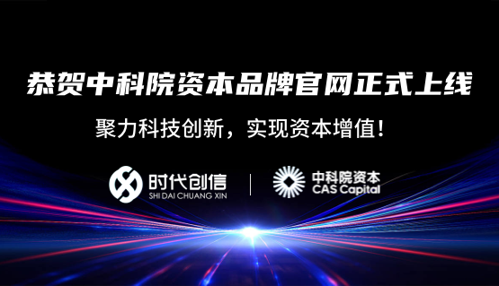 恭贺中科院资本品牌官网正式上线——聚力科技创新，实现资本增值！
